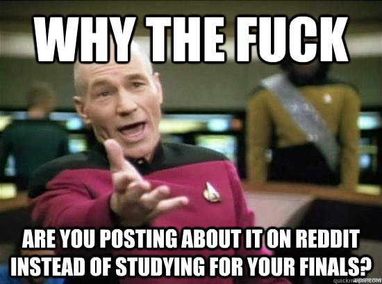why the fuck are you posting about it on reddit instead of s - Annoyed Picard HD