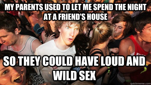 my parents used to let me spend the night at a friends hous - Sudden Clarity Clarence