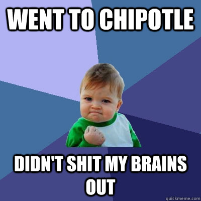 went to chipotle didnt shit my brains out - Success Kid