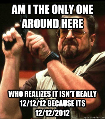 am i the only one around here who realizes it isnt really - Angry walter
