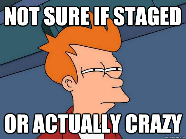 not sure if staged or actually crazy - Futurama Fry