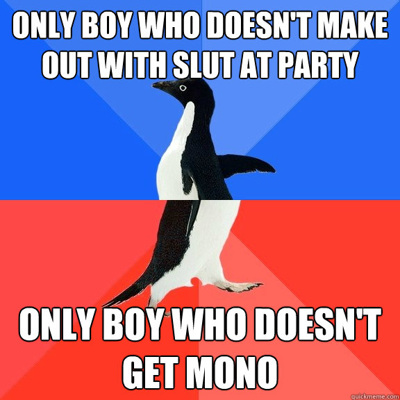 only boy who doesnt make out with slut at party only boy wh - Socially Awkward Awesome Penguin