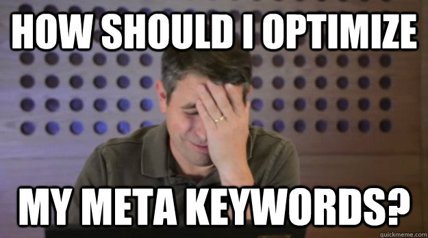 how should i optimize my meta keywords - Facepalm Matt Cutts