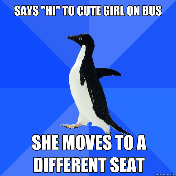 says hi to cute girl on bus she moves to a different seat - Socially Awkward Penguin