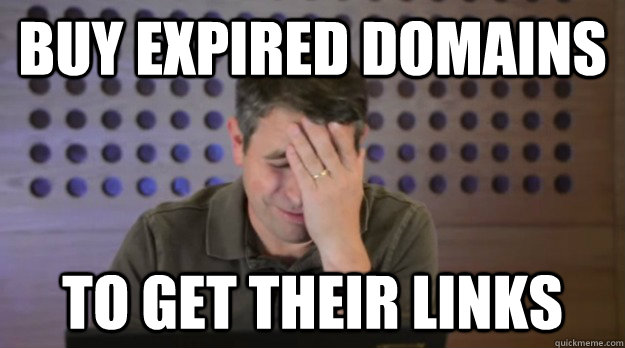 buy expired domains to get their links - Facepalm Matt Cutts