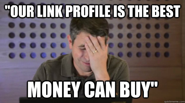 our link profile is the best money can buy - Facepalm Matt Cutts