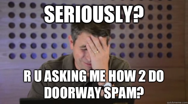 Seriously R U asking me how 2 do doorway spam - Facepalm Matt Cutts