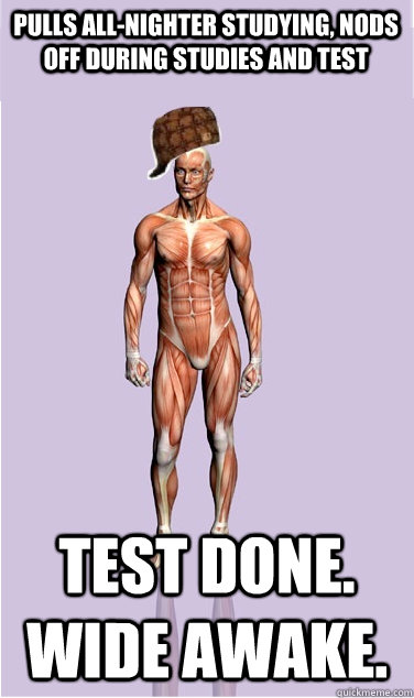 pulls allnighter studying nods off during studies and test - Scumbag Body