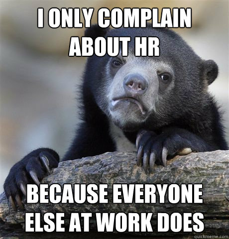 i only complain about hr because everyone else at work does - Confession Bear