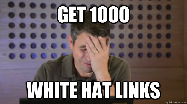 get 1000 white hat links - Facepalm Matt Cutts