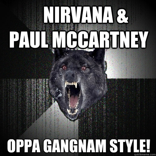 nirvana paul mccartney oppa gangnam style - Insanity Wolf