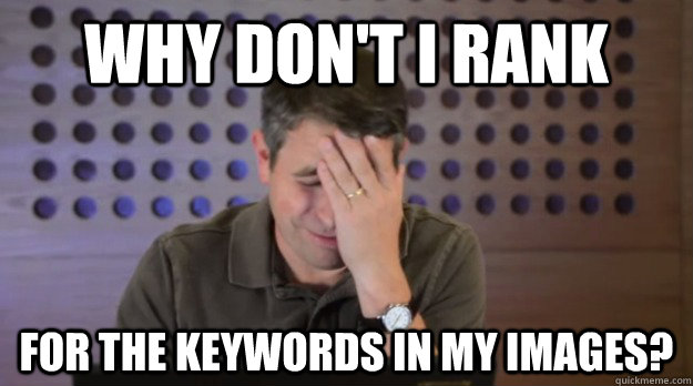 why dont i rank for the keywords in my images - Facepalm Matt Cutts