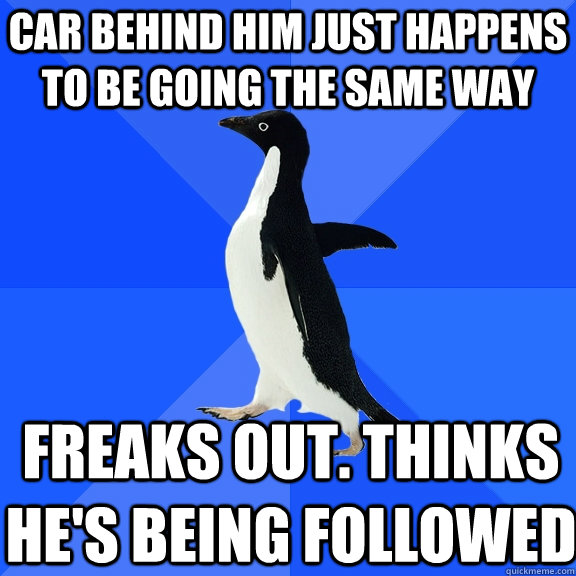 car behind him just happens to be going the same way freaks - Socially Awkward Penguin