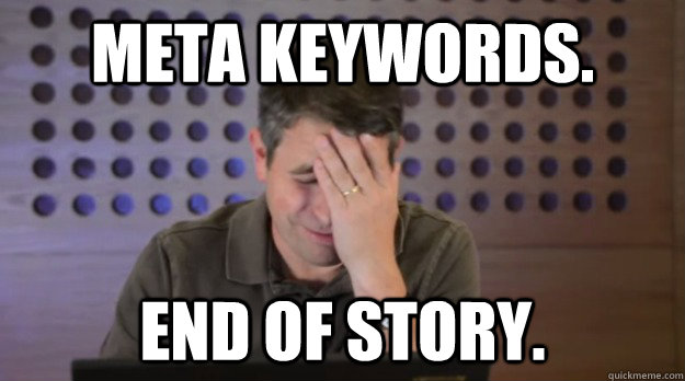 meta keywords end of story - Facepalm Matt Cutts
