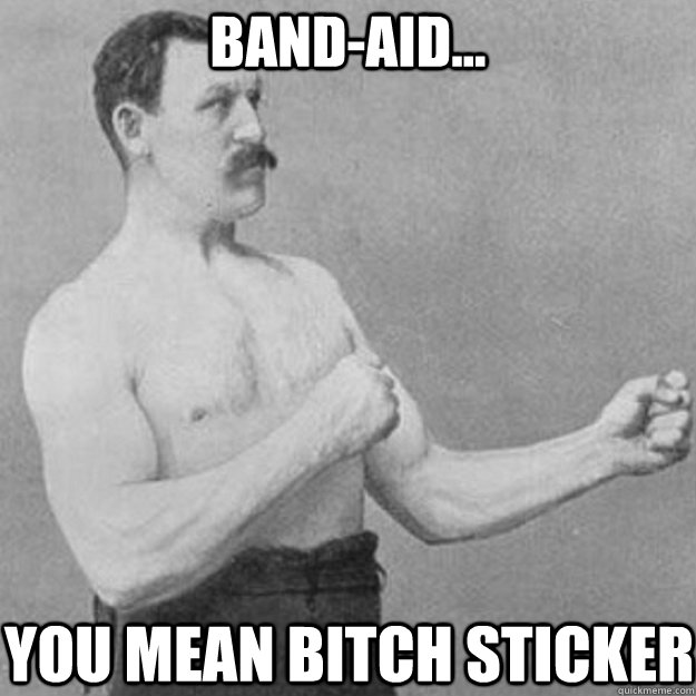 bandaid you mean bitch sticker - overly manly man