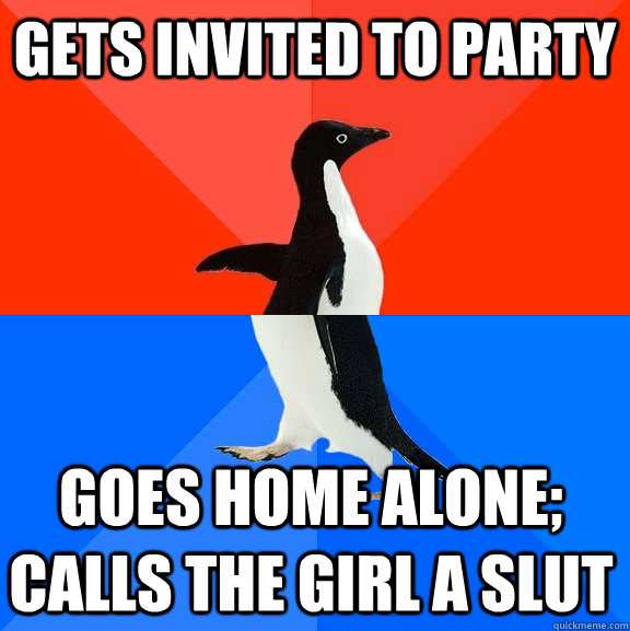 gets invited to party goes home alone calls the girl a slut - Socially Awesome Awkward Penguin