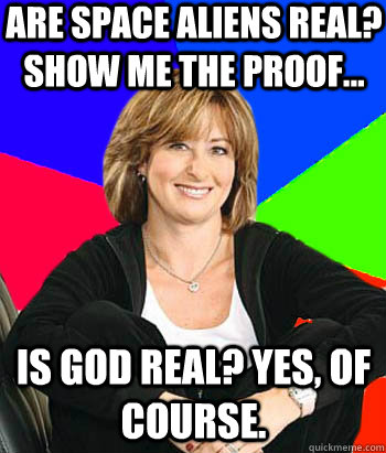are space aliens real show me the proof is god real yes - Sheltering Suburban Mom