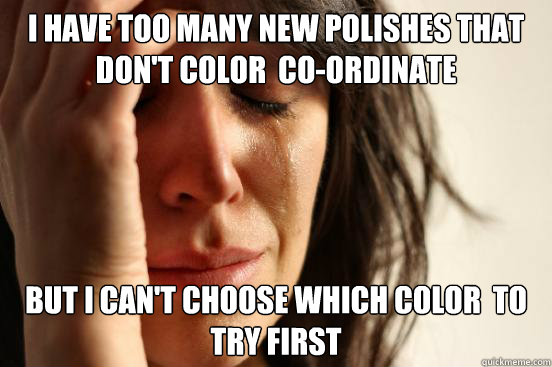 i have too many new polishes that dont color coordinate b - First World Problems