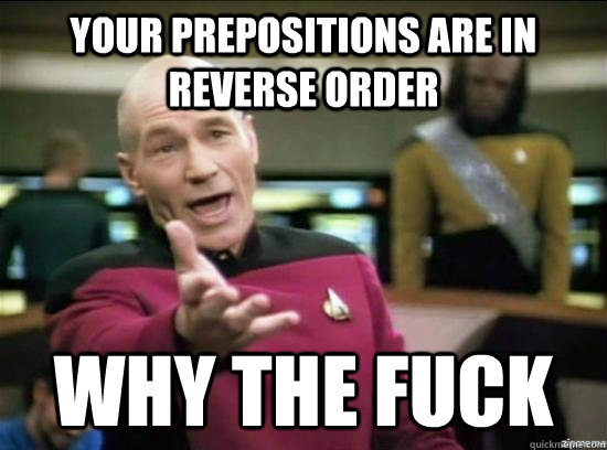 your prepositions are in reverse order why the fuck - Annoyed Picard HD