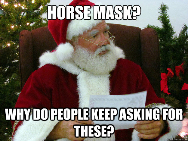 horse mask why do people keep asking for these -