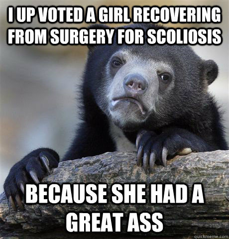 i up voted a girl recovering from surgery for scoliosis beca - Confession Bear