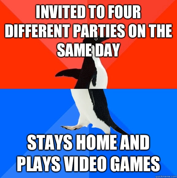 Invited to four different parties on The same day Stays home - Socially Awesome Awkward Penguin