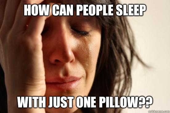 How can people sleep With just ONE pillow - First World Problems