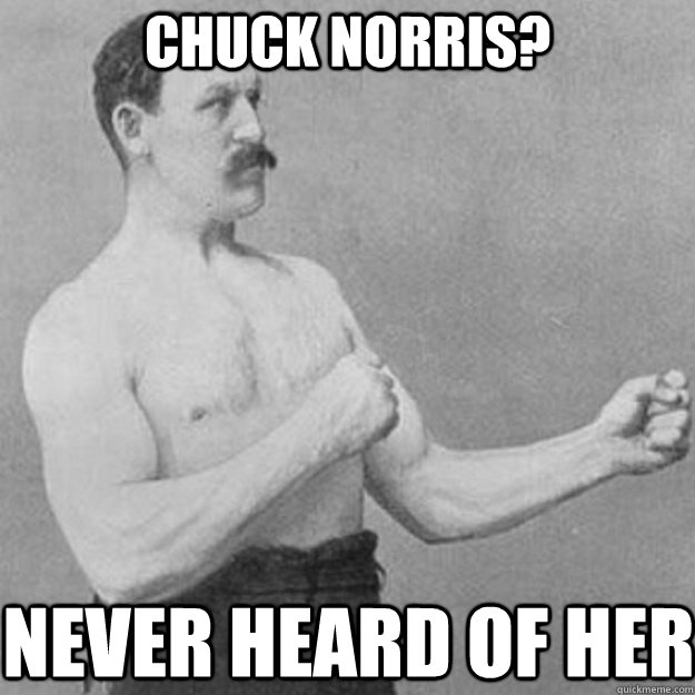 chuck norris never heard of her - overly manly man