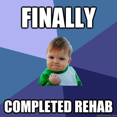 finally completed rehab - Success Kid