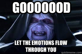 gooooood let the emotions flow through you - darth sidious