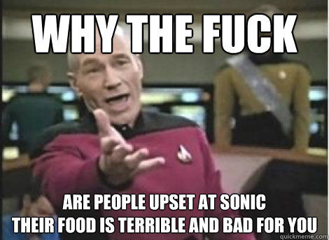 why the fuck are people upset at sonic their food is terribl - ANNOYED PICARD