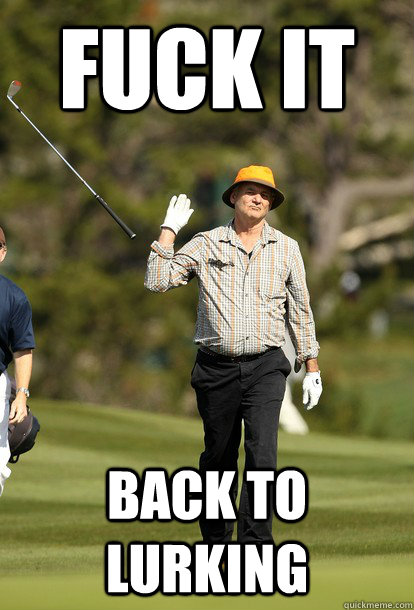 fuck it back to lurking - fuck it bill murray