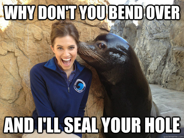 why dont you bend over and ill seal your hole - Crazy Secret
