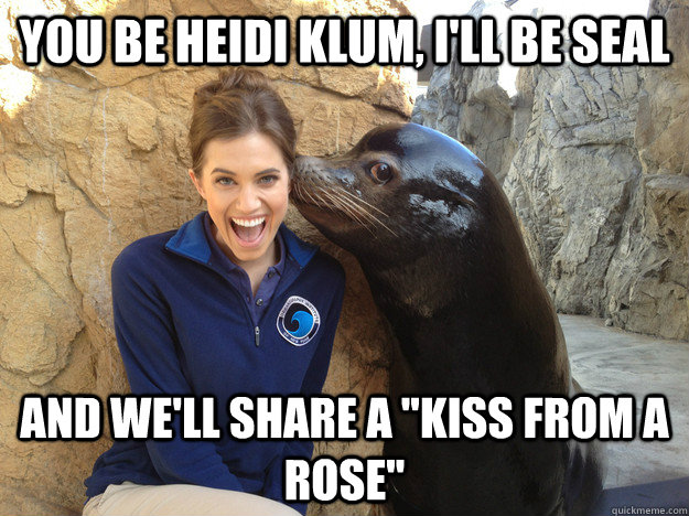 you be heidi klum ill be seal and well share a kiss from - Crazy Secret