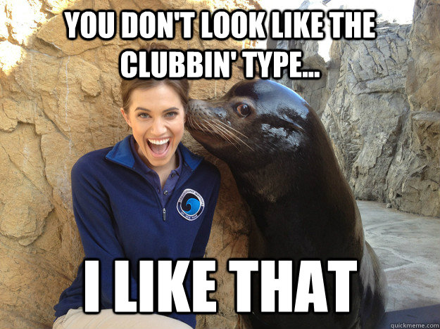 you dont look like the clubbin type i like that - Crazy Secret
