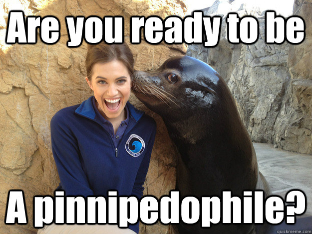 are you ready to be a pinnipedophile - Crazy Secret