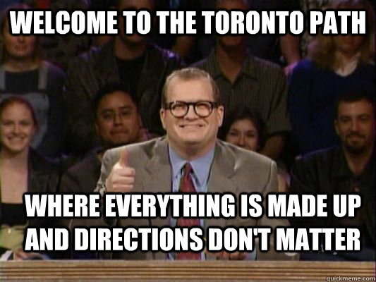 welcome to the toronto path where everything is made up and - Whose line