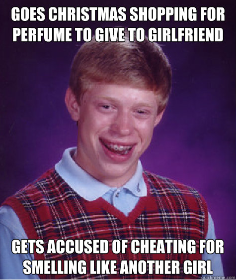 goes christmas shopping for perfume to give to girlfriend ge - Bad Luck Brian