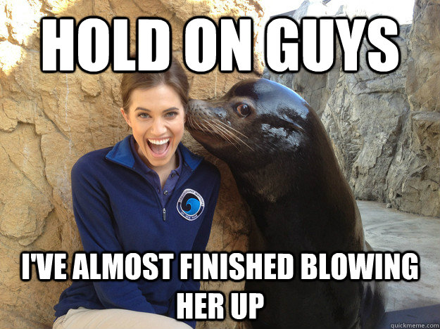 hold on guys ive almost finished blowing her up - Crazy Secret