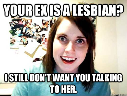 your ex is a lesbian i still dont want you talking to her - OAG Google Lattitude