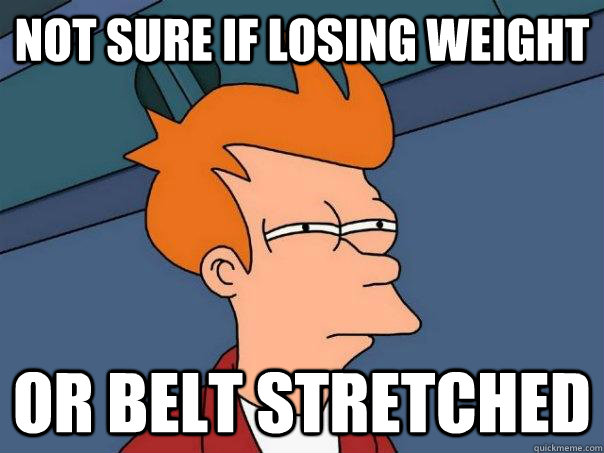 not sure if losing weight or belt stretched - Futurama Fry