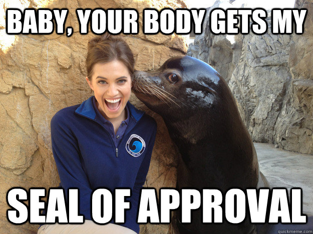 baby your body gets my seal of approval - Crazy Secret