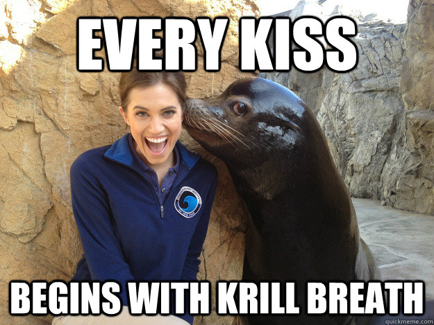 every kiss begins with krill breath - Crazy Secret