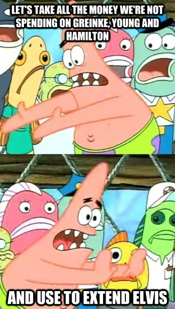lets take all the money were not spending on greinke youn - Push it somewhere else Patrick