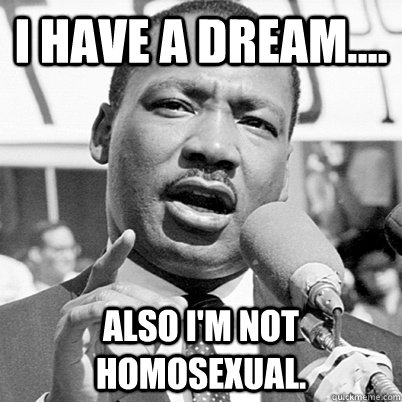i have a dream also im not homosexual - not homosexual