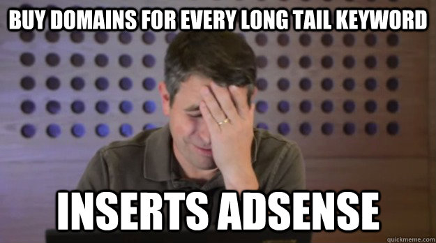 buy domains for every long tail keyword inserts adsense - Facepalm Matt Cutts