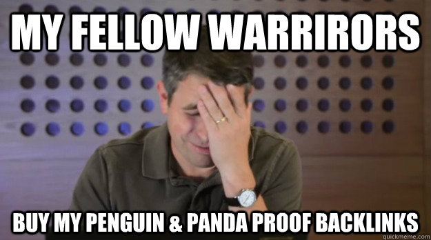 my fellow warrirors buy my penguin panda proof backlinks - Facepalm Matt Cutts