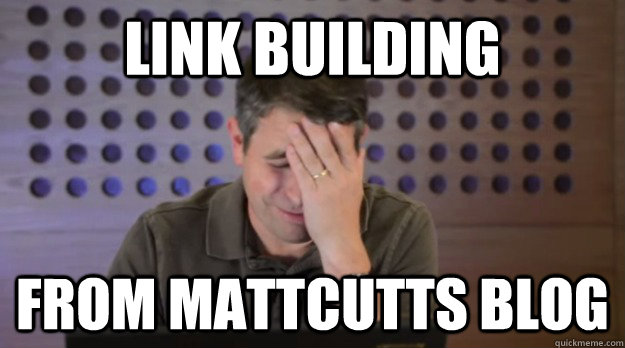 link building from mattcutts blog - Facepalm Matt Cutts