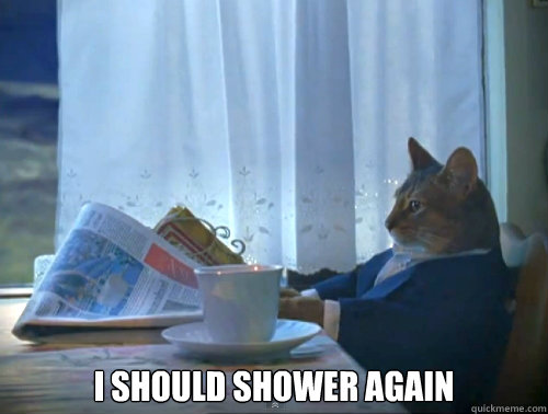 i should shower again - The One Percent Cat