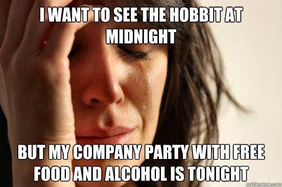 i want to see the hobbit at midnight but my company party wi - First World Problems